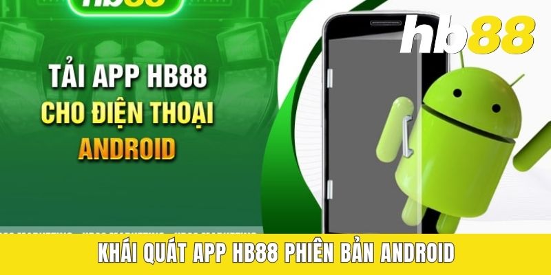 HB88 Phiên Bản Android - Cài Đặt Với 02 Bước Đơn Giản Nhất Khái quát app HB88 phiên bản Android